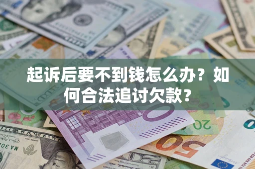 北京起诉后要不到钱怎么办？如何合法追讨欠款？