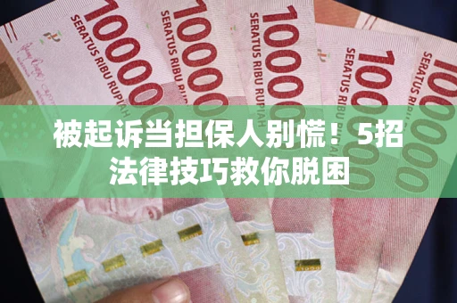 北京被起诉当担保人别慌！5招法律技巧救你脱困