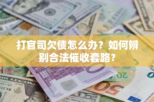 北京打官司欠债怎么办？如何辨别合法催收套路？
