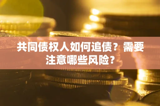 北京共同债权人如何追债？需要注意哪些风险？