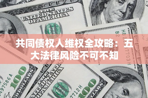 北京共同债权人维权全攻略：五大法律风险不可不知