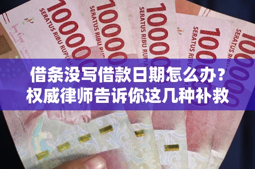 北京借条没写借款日期怎么办？权威律师告诉你这几种补救方法！