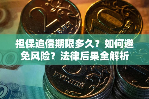 北京担保追偿期限多久？如何避免风险？法律后果全解析
