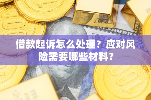 北京借款起诉怎么处理？应对风险需要哪些材料？