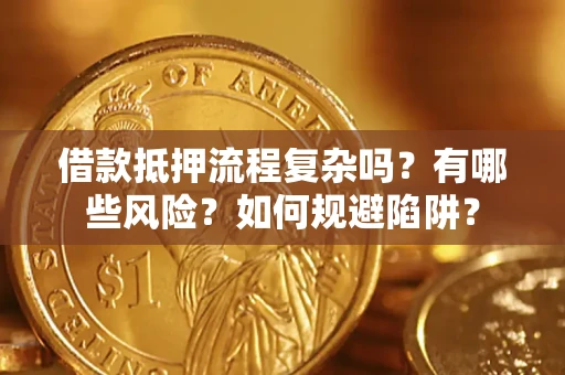 北京借款抵押流程复杂吗？有哪些风险？如何规避陷阱？