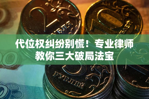 北京代位权纠纷别慌！专业律师教你三大破局法宝