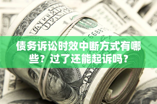 北京债务诉讼时效中断方式有哪些？过了还能起诉吗？