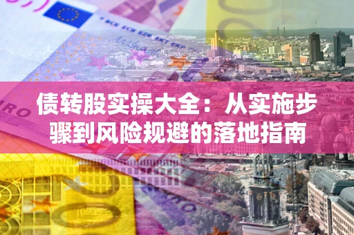 北京债转股实操大全：从实施步骤到风险规避的落地指南