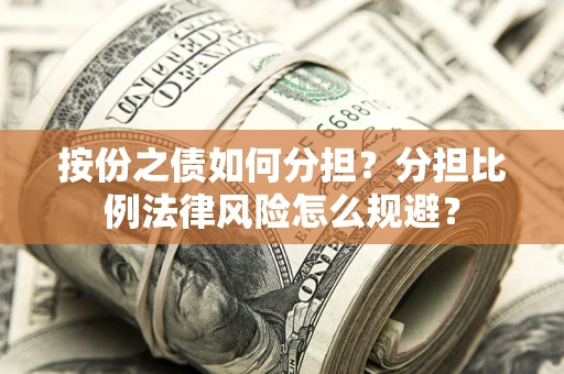 北京按份之债如何分担？分担比例法律风险怎么规避？