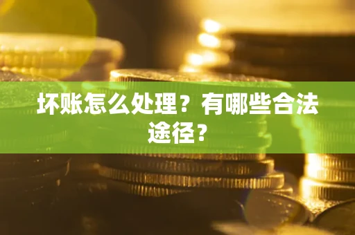 北京坏账怎么处理？有哪些合法途径？