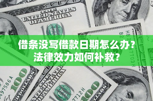 北京借条没写借款日期怎么办?法律效力如何补救? 北京借条没写借款日期怎么办?法律效力如何补救?