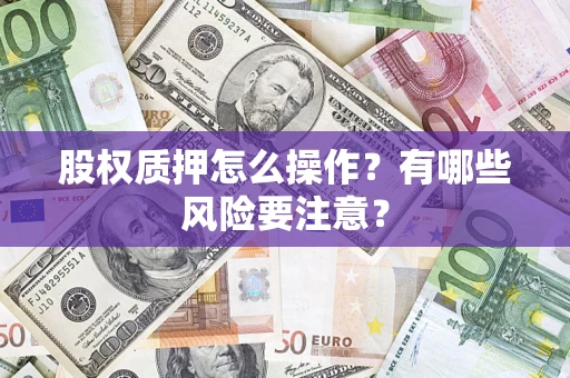北京股权质押怎么操作？有哪些风险要注意？