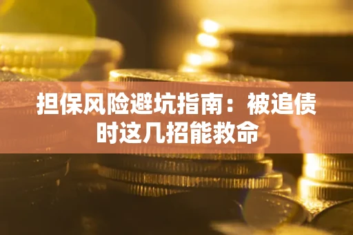 北京担保风险避坑指南：被追债时这几招能救命