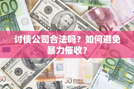 北京讨债公司合法吗？如何避免暴力催收？