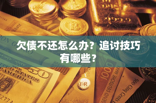 北京欠债不还怎么办？追讨技巧有哪些？