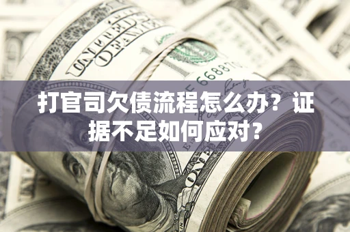 北京打官司欠债流程怎么办？证据不足如何应对？