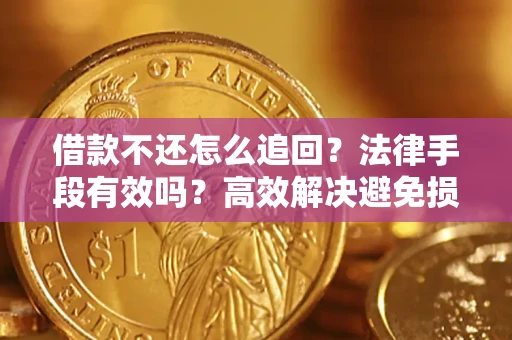 北京借款不还怎么追回？法律手段有效吗？高效解决避免损失