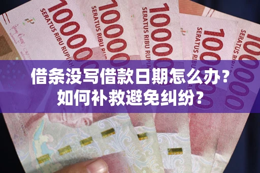 北京借条没写借款日期怎么办？如何补救避免纠纷？