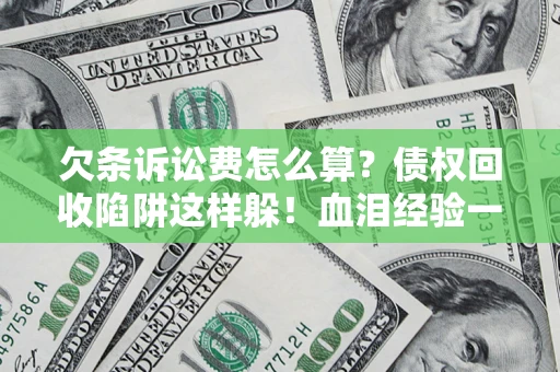 北京欠条诉讼费怎么算？债权回收陷阱这样躲！血泪经验一次讲透
