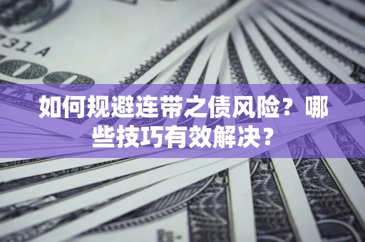 北京如何规避连带之债风险？哪些技巧有效解决？
