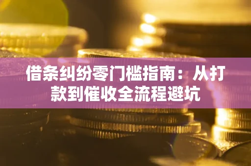北京借条纠纷零门槛指南：从打款到催收全流程避坑