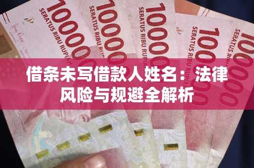 北京借条未写借款人姓名：法律风险与规避全解析