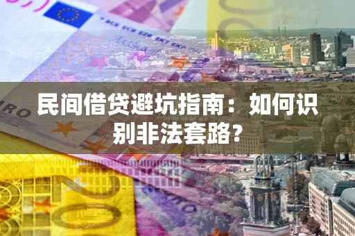 北京民间借贷避坑指南：如何识别非法套路？