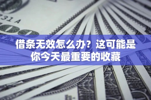 北京借条无效怎么办？这可能是你今天最重要的收藏