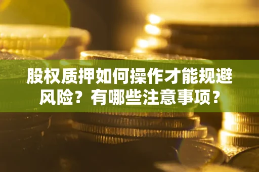 北京股权质押如何操作才能规避风险？有哪些注意事项？