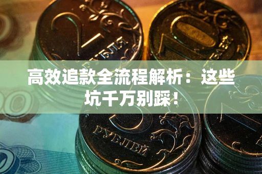 北京高效追款全流程解析：这些坑千万别踩！