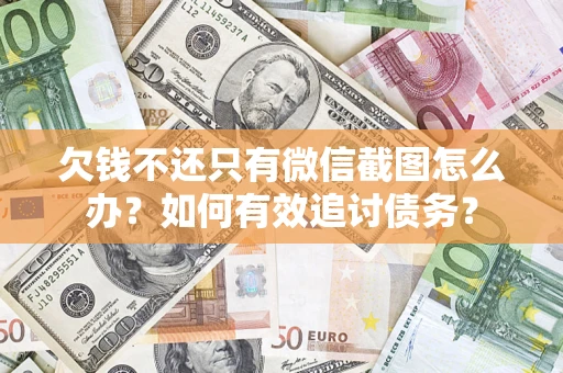 北京欠钱不还只有微信截图怎么办？如何有效追讨债务？