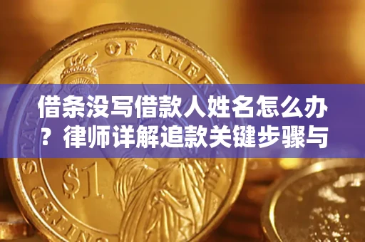 北京借条没写借款人姓名怎么办？律师详解追款关键步骤与证据链构建