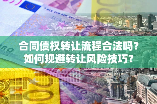 北京合同债权转让流程合法吗？如何规避转让风险技巧？