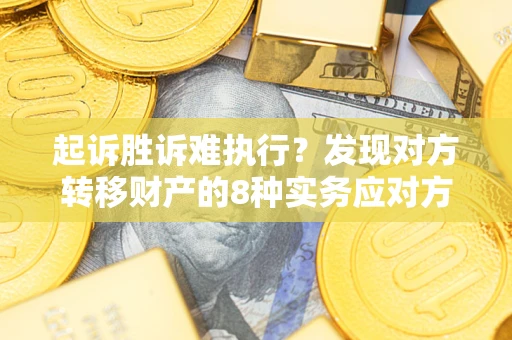 北京起诉胜诉难执行？发现对方转移财产的8种实务应对方案