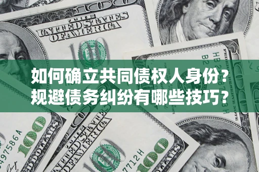 北京如何确立共同债权人身份？规避债务纠纷有哪些技巧？