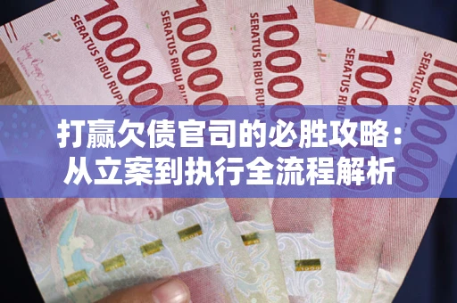 北京打赢欠债官司的必胜攻略：从立案到执行全流程解析