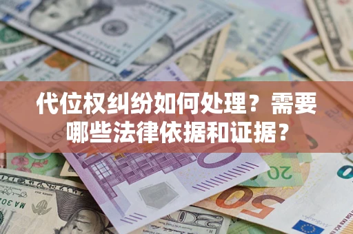 北京代位权纠纷如何处理？需要哪些法律依据和证据？