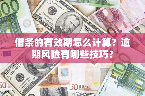 北京借条的有效期怎么计算？逾期风险有哪些技巧？