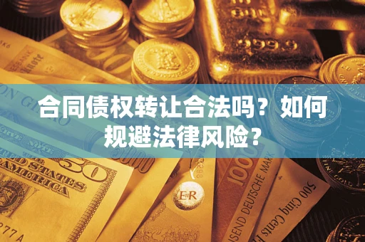 北京合同债权转让合法吗？如何规避法律风险？