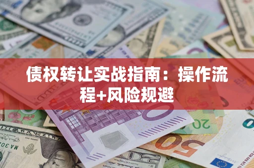 北京债权转让实战指南：操作流程+风险规避