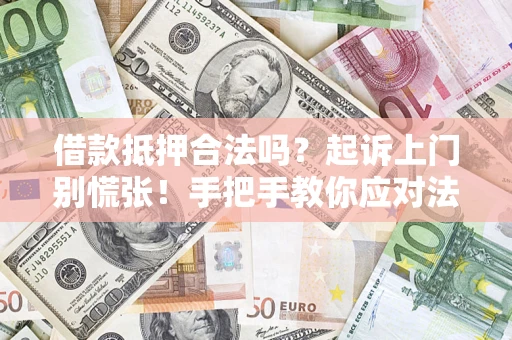 北京借款抵押合法吗？起诉上门别慌张！手把手教你应对法律程序