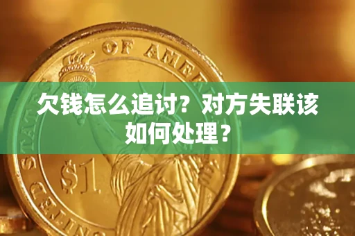 北京欠钱怎么追讨？对方失联该如何处理？