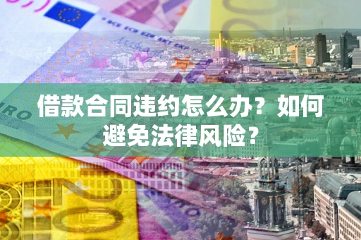 北京借款合同违约怎么办？如何避免法律风险？