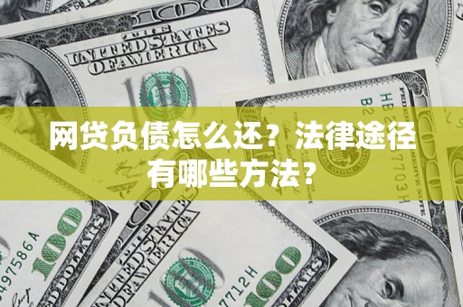 北京网贷负债怎么还？法律途径有哪些方法？