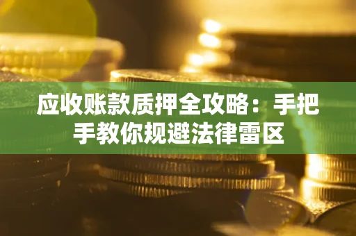 北京应收账款质押全攻略：手把手教你规避法律雷区