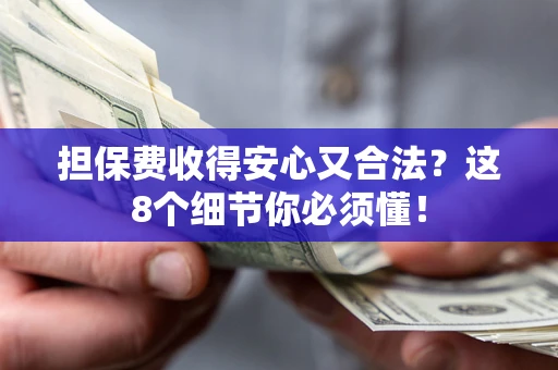 北京担保费收得安心又合法？这8个细节你必须懂！