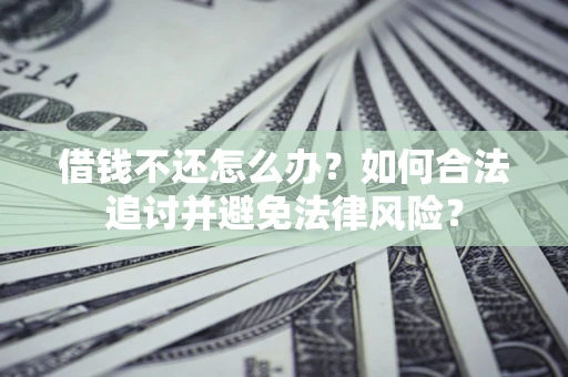 北京借钱不还怎么办？如何合法追讨并避免法律风险？