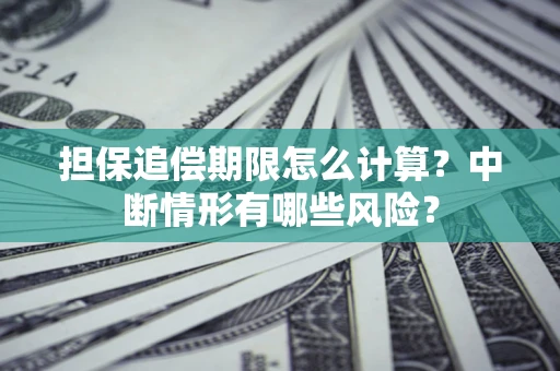 北京担保追偿期限怎么计算？中断情形有哪些风险？