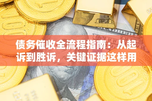 北京债务催收全流程指南：从起诉到胜诉，关键证据这样用