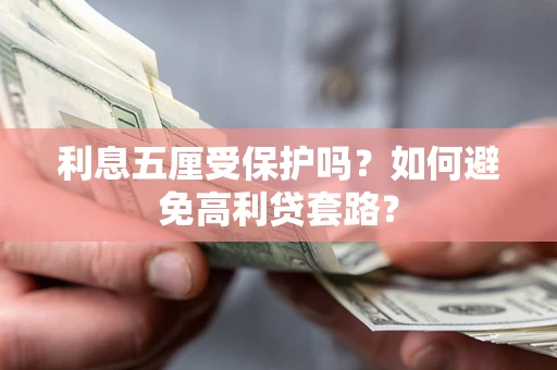 北京利息五厘受保护吗？如何避免高利贷套路？